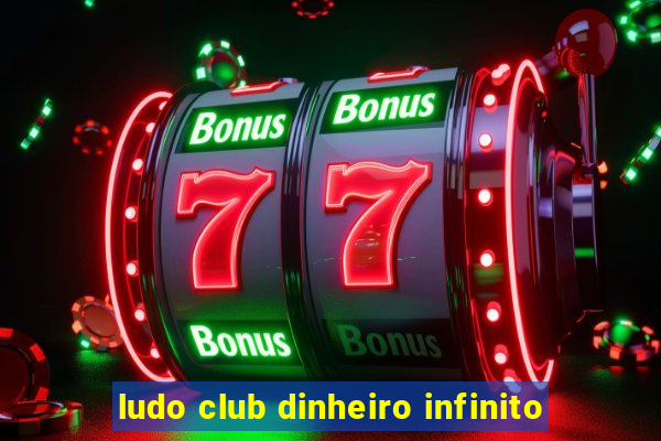 ludo club dinheiro infinito